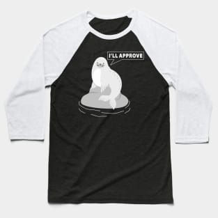 I am seal. I'll approve. Baseball T-Shirt